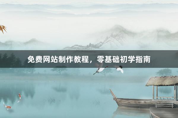 免费网站制作教程，零基础初学指南